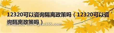 12320可以咨询隔离政策吗,可以咨询隔离政策
